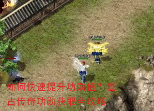 如何快速提升功勋值?复古传奇功勋获取全攻略 如何快速提升功勋值?复古传奇功勋获取全攻略
