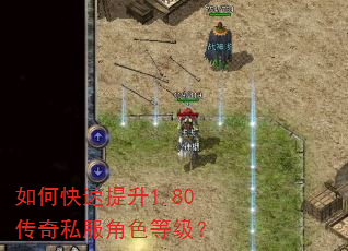 如何快速提升1.80传奇私服角色等级? 如何快速提升1.80传奇私服角色等级?