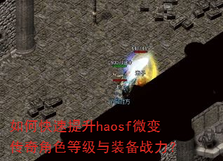如何快速提升haosf微变传奇角色等级与装备战力? 如何快速提升haosf微变传奇角色等级与装备战力?