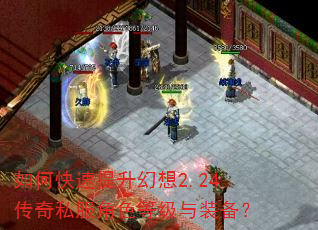 如何快速提升幻想2.24传奇私服角色等级与装备? 如何快速提升幻想2.24传奇私服角色等级与装备?