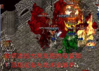 如何击败大周皇族终极首领?顶级装备与战术全解析 如何击败大周皇族终极首领?顶级装备与战术全解析